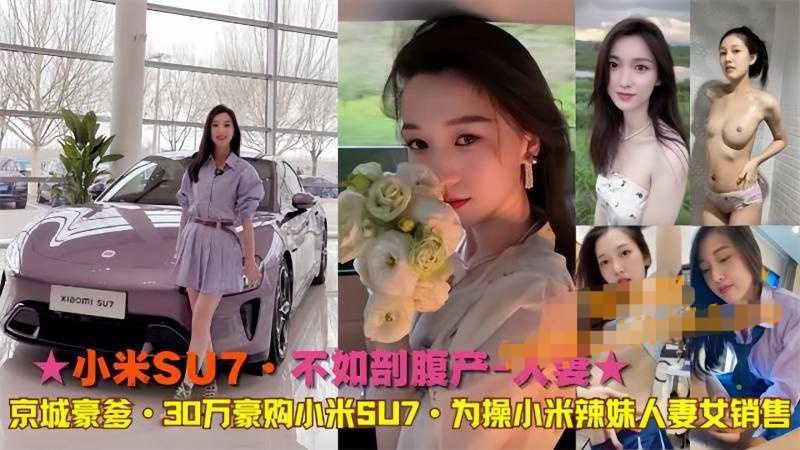开小米su7 操极品骚逼 京城豪爹30万购买小米su7 只为操小米金牌销售