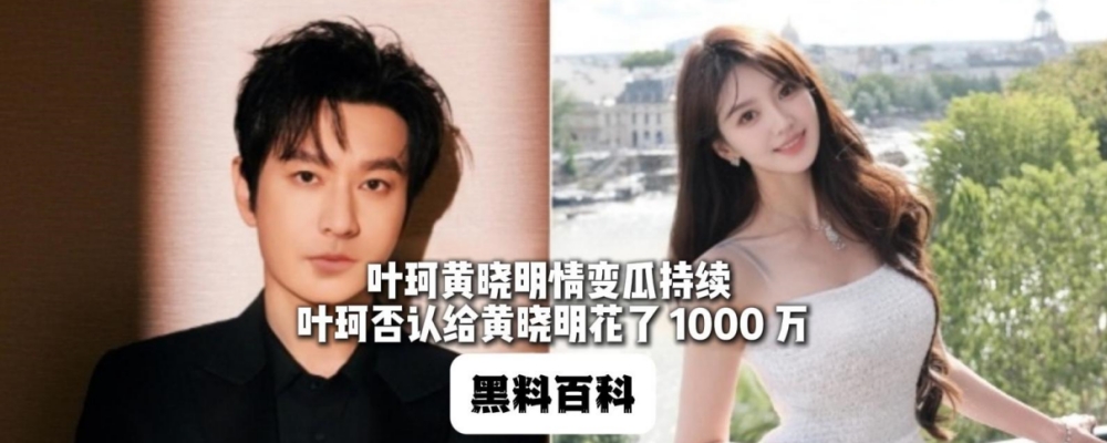 叶珂黄晓明情变瓜持续 叶珂否认给黄晓明花了1000万分手费传闻遭多方否认 炸裂聊天录音曝光女方吐槽黄晓明太精明