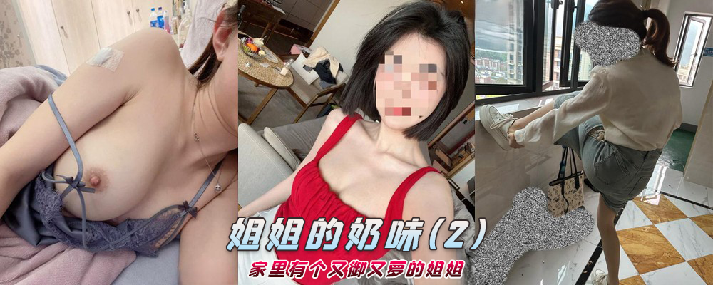 海角社区精品付费帖子《姐姐的奶味》家里有个又御又萝的姐姐(2)